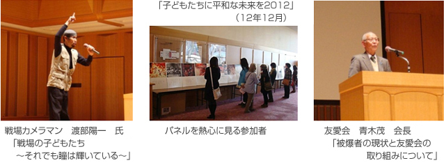 「子どもたちに平和な未来を2012」(12年12月)、戦場カメラマン 渡部陽一 氏「戦場の子どもたち~それでも瞳は輝いている~」、パネルを熱心に見る参加者、友愛会 青木茂 会長「被爆者の現状と友愛会の取り組みについて」